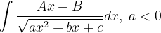 \dpi{120} \int \frac{Ax+B}{\sqrt{ax^{2}+bx+c}}dx,\; a<0